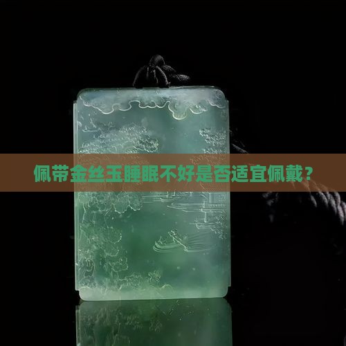 佩带金丝玉睡眠不好是否适宜佩戴？