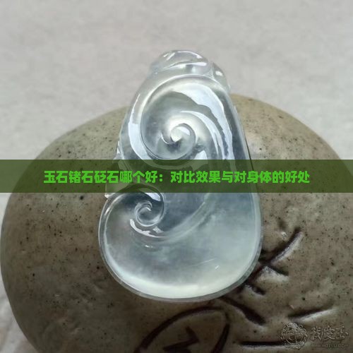 玉石锗石砭石哪个好：对比效果与对身体的好处