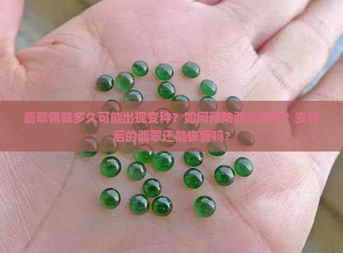 翡翠佩戴多久可能出现变种？如何预防翡翠变种？变种后的翡翠还能恢复吗？