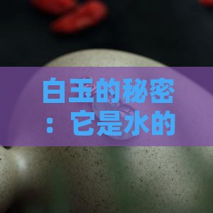 白玉的秘密：它是水的温柔还是火的热情呢？