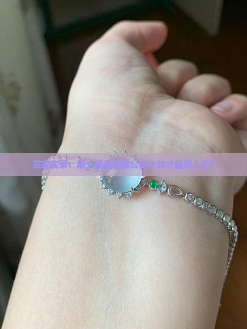 买家实录：周大福翡翠佛公多少钱才值得入手？