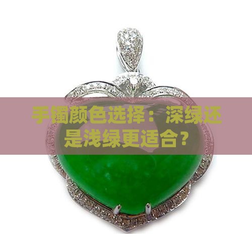 手镯颜色选择：深绿还是浅绿更适合？