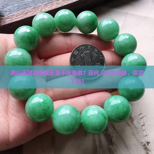 泰山玉贴身佩戴还是不贴身戴？现代人养生必备，你言了吗？