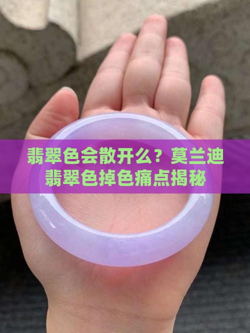 翡翠色会散开么？莫兰迪翡翠色掉色痛点揭秘