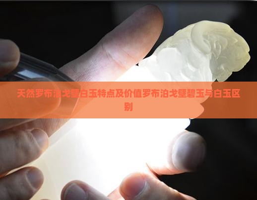 天然罗布泊戈壁白玉特点及价值罗布泊戈壁碧玉与白玉区别