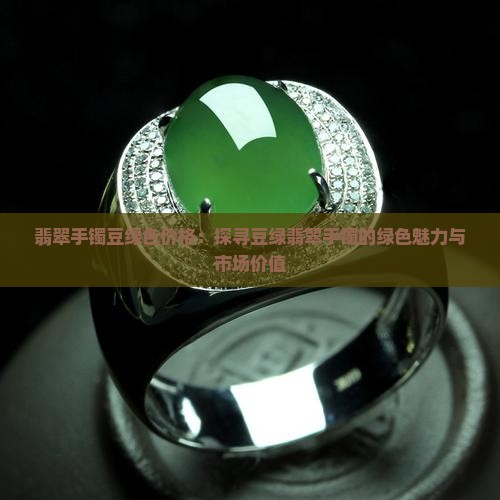 翡翠手镯豆绿色价格：探寻豆绿翡翠手镯的绿色魅力与市场价值