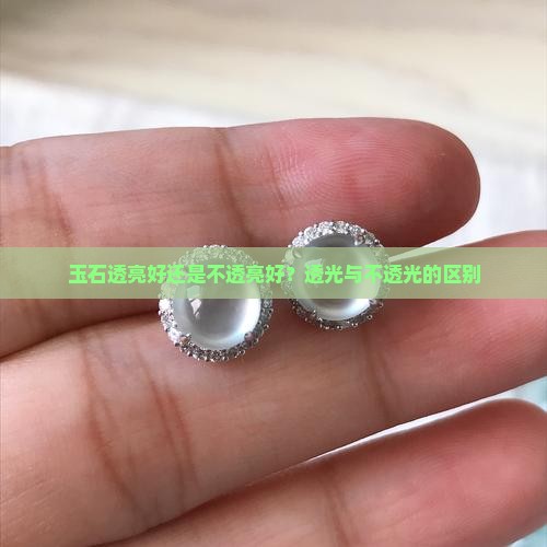 玉石透亮好还是不透亮好？透光与不透光的区别