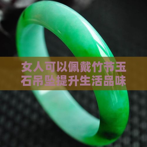 女人可以佩戴竹节玉石吊坠提升生活品味