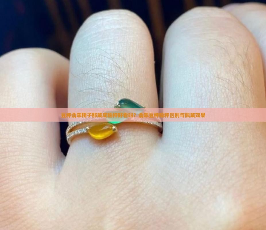 豆种翡翠镯子那戴成糯种好看吗？翡翠豆种糯种区别与佩戴效果