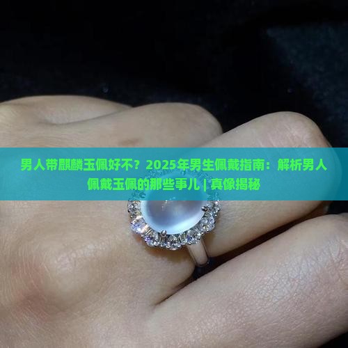 男人带麒麟玉佩好不