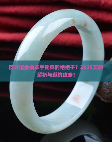 皮环配金翡翠手镯好看吗