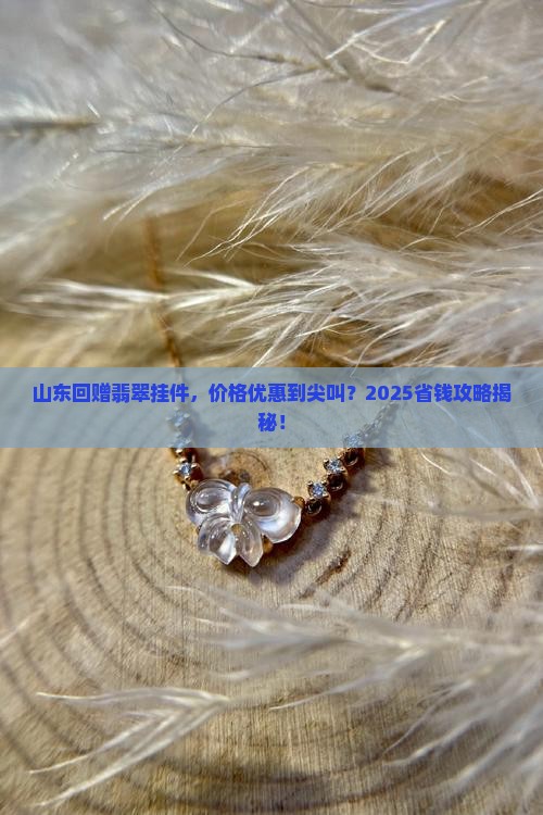 山东回赠翡翠挂件价格优惠吗