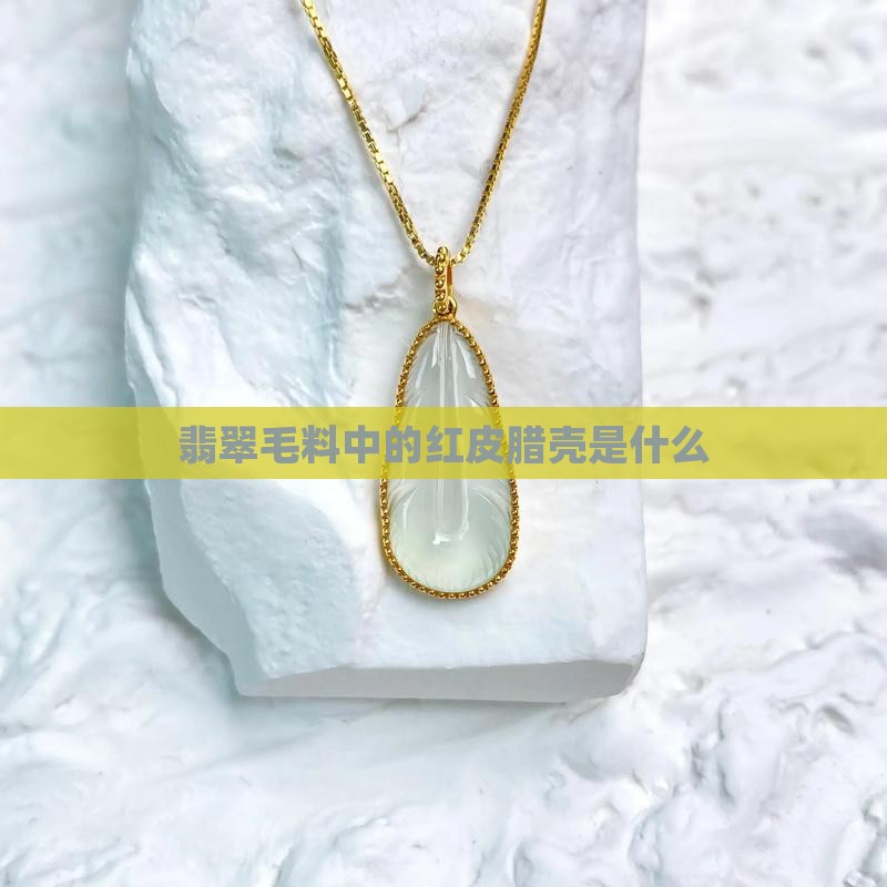 红皮腊壳翡翠毛料是什么