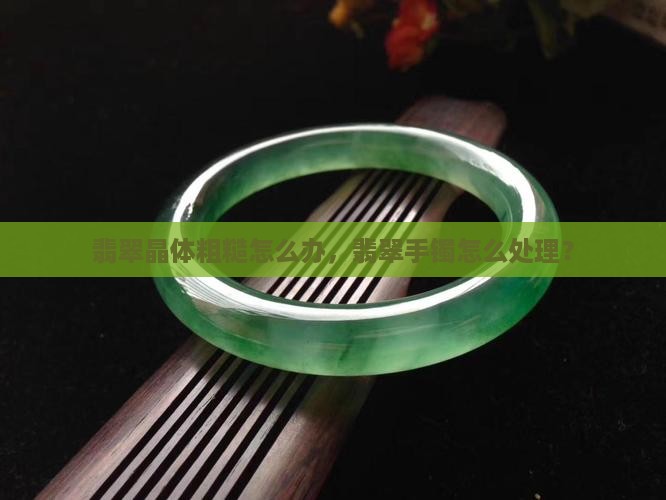 翡翠玉镯晶体粗糙怎么办
