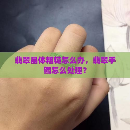 翡翠玉镯晶体粗糙怎么办