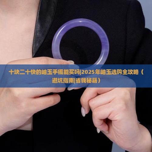 十块二十快的岫玉手镯能买吗