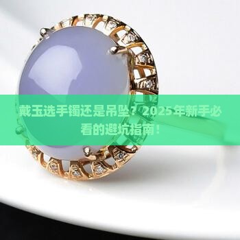 戴玉是手镯好还是吊坠好呢