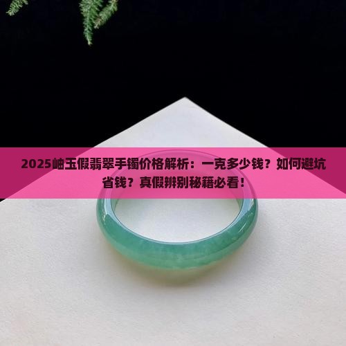 岫玉假翡翠手镯多少钱一克啊
