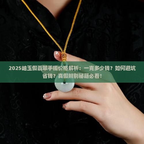 岫玉假翡翠手镯多少钱一克啊