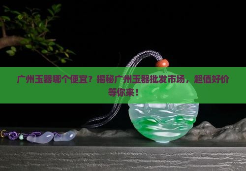 广州玉器哪个便宜