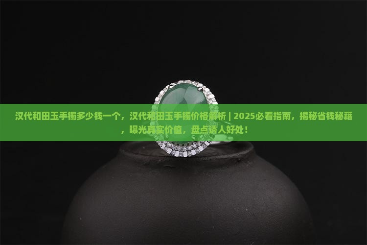 汉代和田玉手镯多少钱一个