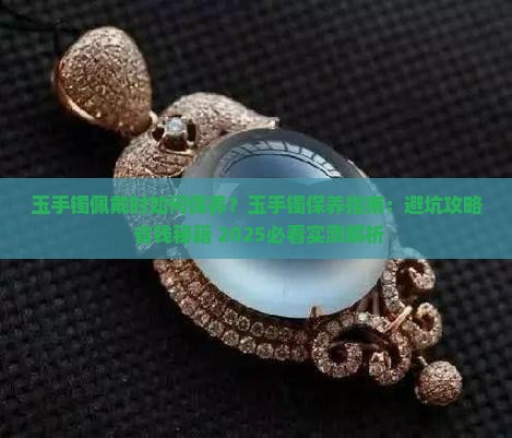 玉手镯佩戴时候怎么保养