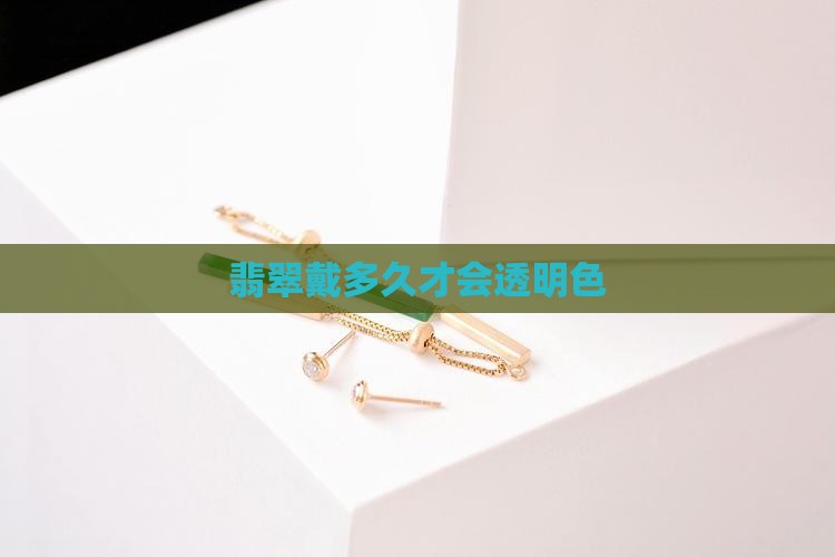 玉石戴多久才会透明色