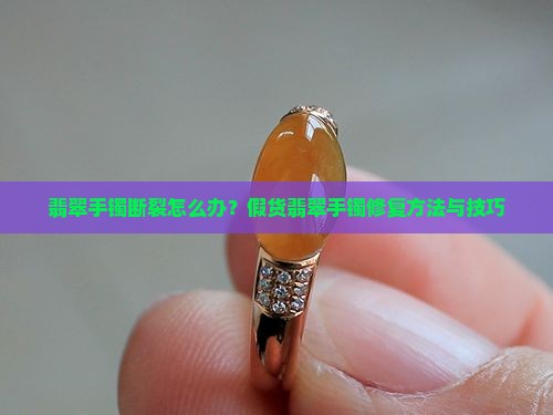 假货翡翠手镯断口怎么办