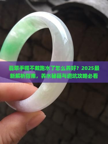翡翠手镯不戴跑水了怎么养好
