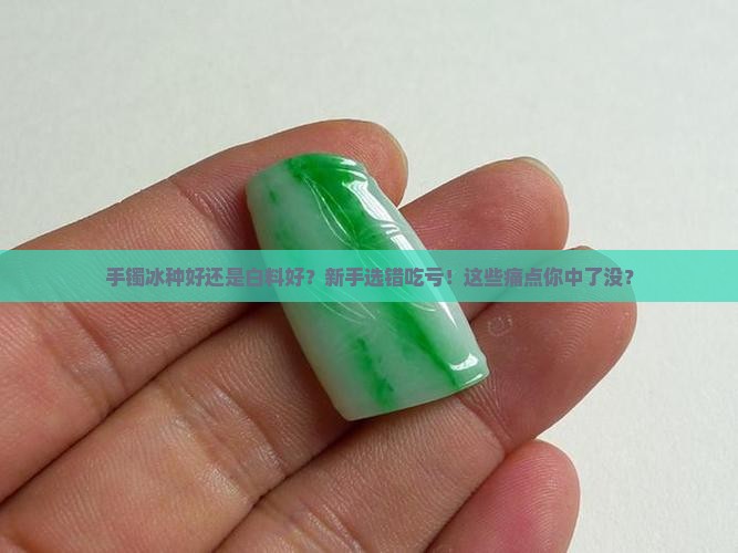 手镯冰种好还是白料好
