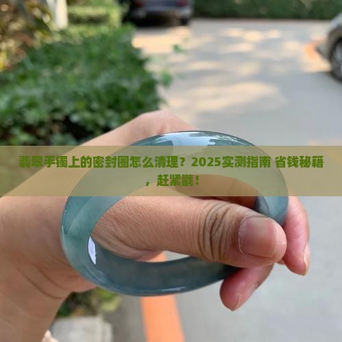 翡翠手镯上的密封圈怎么清理