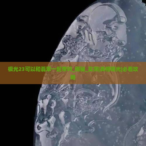 极光23可以和翡翠一起带吗