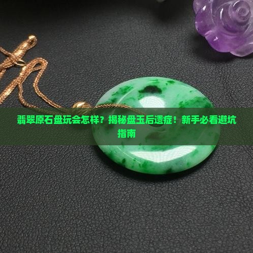 翡翠原石如果盘玩会怎样