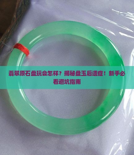 翡翠原石如果盘玩会怎样