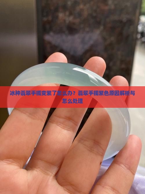 冰种翡翠手镯变紫了怎么办