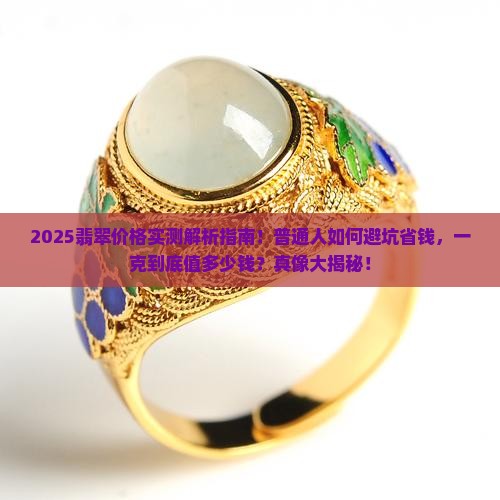 真正的翡翠大约多少钱一克