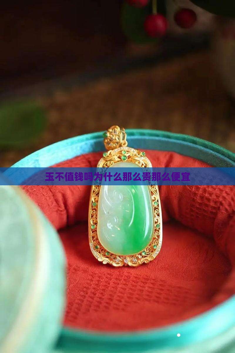 缅甸玉不值钱吗为什么