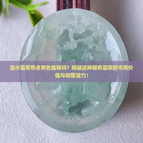 蓝水翡翠带点黄色值钱吗