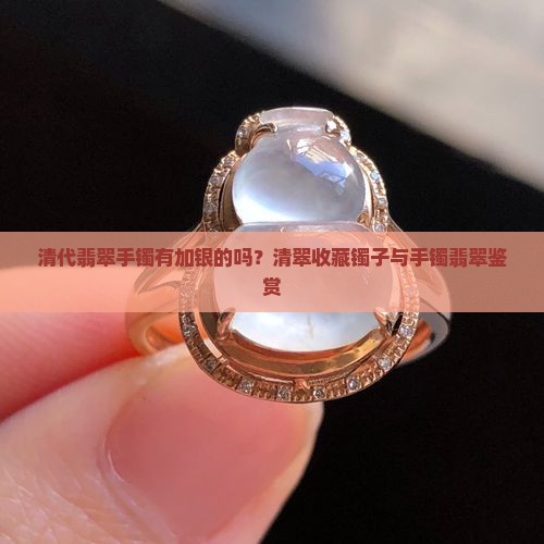 清代翡翠手镯有加银的不