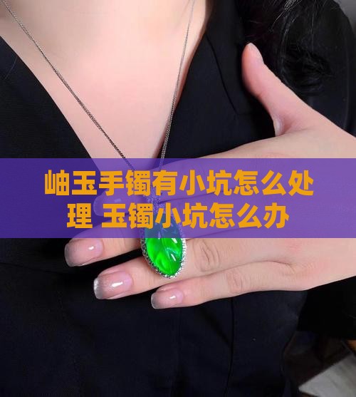 岫玉手镯有矿坑怎么办