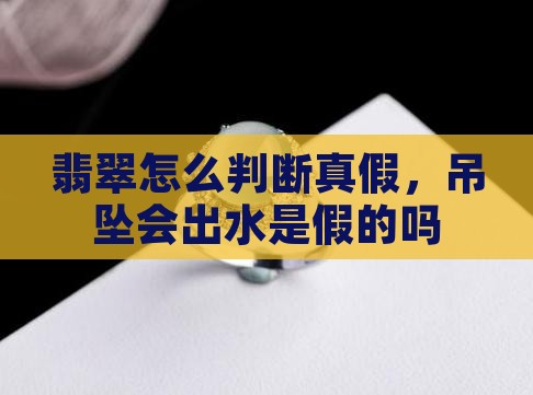 翡翠吊坠会出水是假的吗