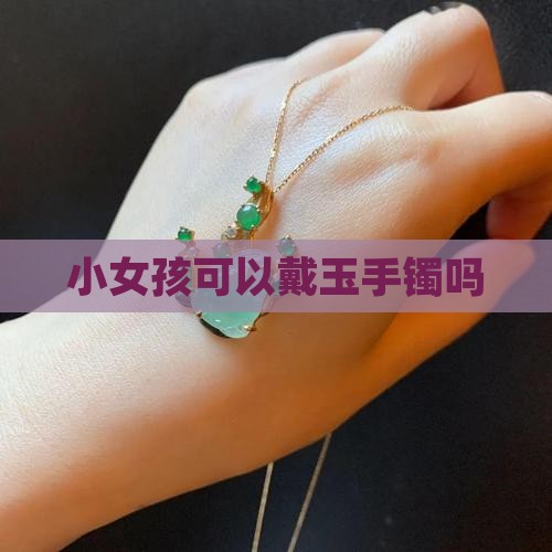 小女孩可以戴玉手镯吗