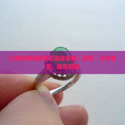 云南德荣翡翠原石批发老板是哪里人