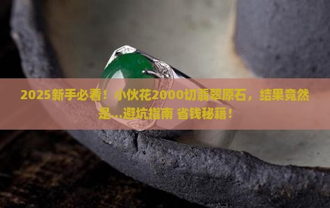 小伙花2000切个翡翠原石
