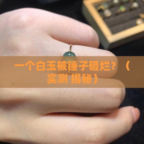 白玉会被锤子砸烂吗