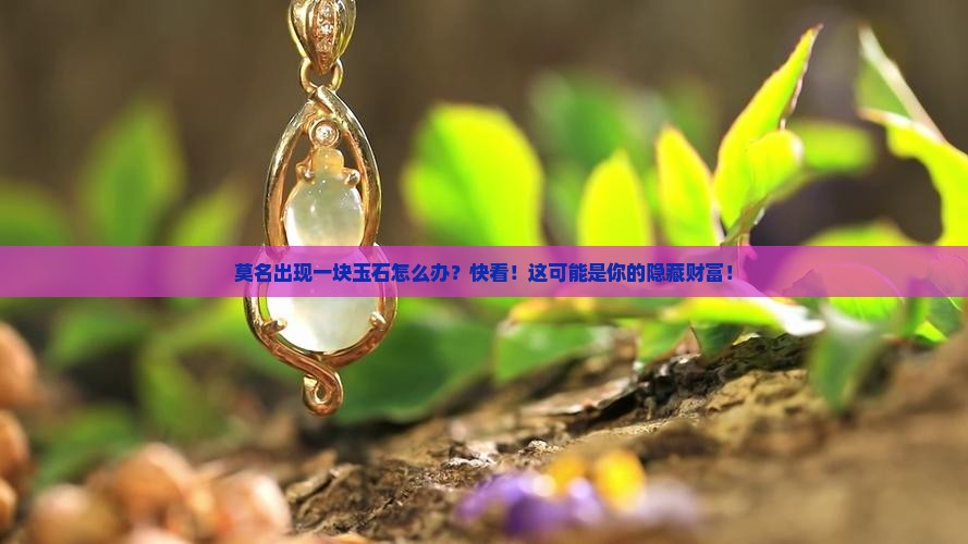 莫名出现一块玉石怎么办