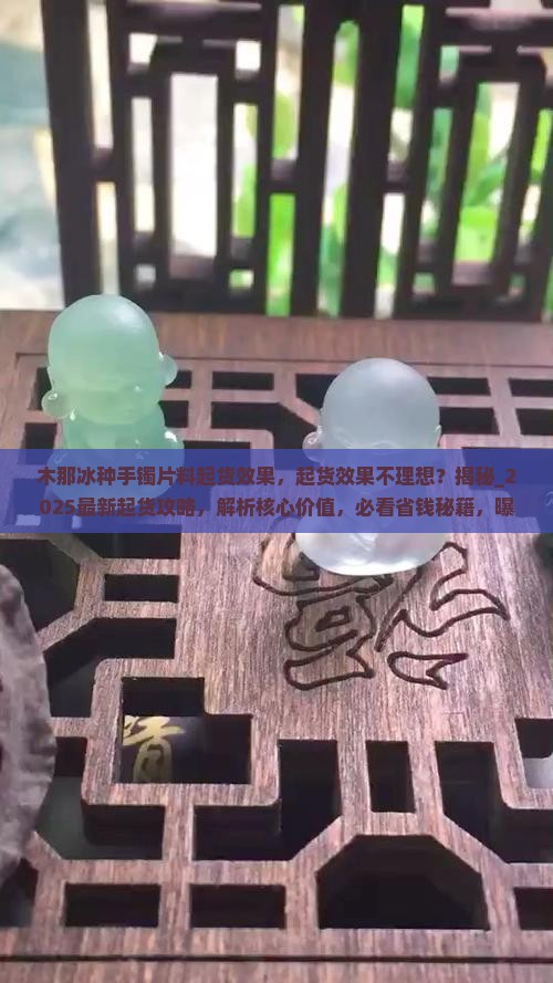 木那冰种手镯片料起货效果