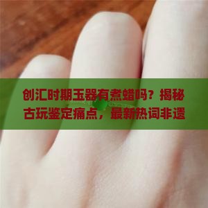 创汇时期玉器有煮蜡吗