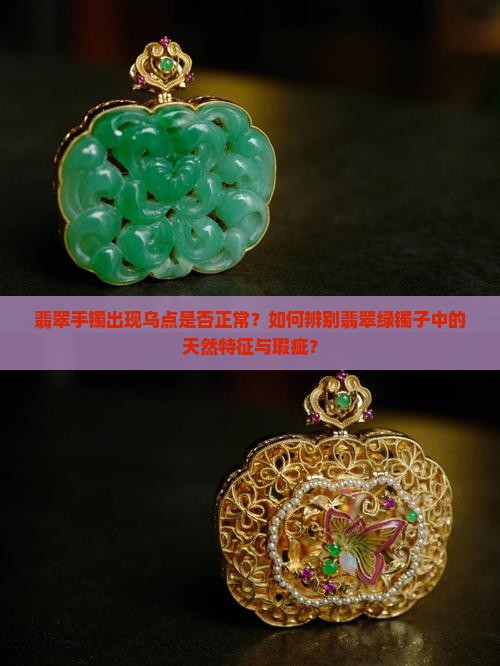翡翠手镯出现乌点是否正常？如何辨别翡翠绿镯子中的天然特征与瑕疵？