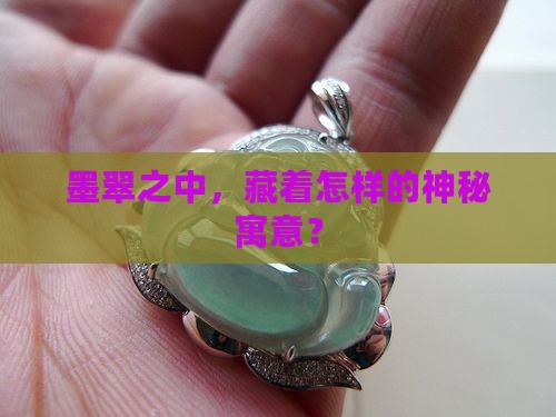 墨翠之中，藏着怎样的神秘寓意？